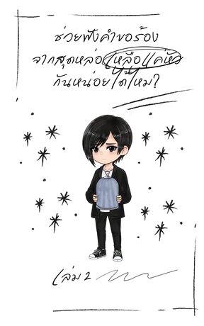 ช่วยฟังคำขอร้องจากสุดหล่อ (ที่เหลือแค่หัว) กันหน่อยได้ไหม? [เล่ม 2]