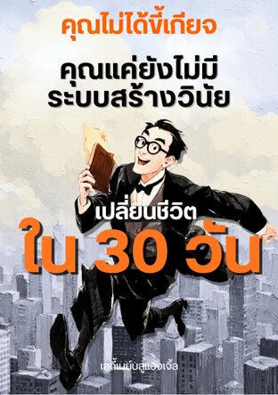คุณไม่ได้ขี้เกียจ คุณแค่ยังไม่มีระบบสร้างวินัย เปลี่ยนชีวิตใน 30 วัน