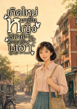 เกิดใหม่มาเป็นหญิงไร้ค่าที่ครอบครัวไม่เอา ยุค 80