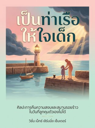 เป็นท่าเรือให้ใจเด็ก: ศิลปะการคืนความสงบและสมานรอนร้าวในวันที่ลูกคุมตัวเองไม่ได้