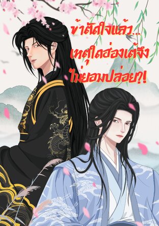 ข้าตัดใจแล้ว...เหตุใดฮ่องเต้จึงไม่ยอมปล่อย?!
