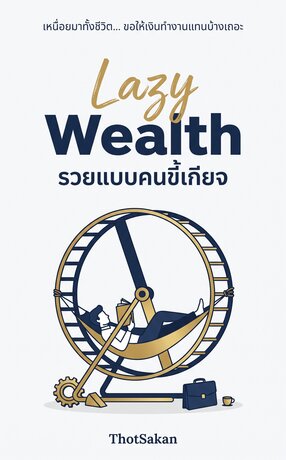 Lazy Wealth รวยแบบคนขี้เกียจ (เหนื่อยมาทั้งชีวิต ขอให้เงินทำงานแทนบ้างเถอะ)