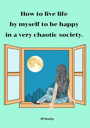How to live life by myself to be happy in a very chaotic society.