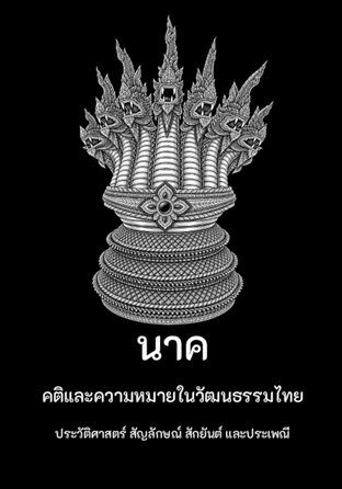นาค  คติและความหมายในวัฒนธรรมไทย  ประวัติศาสตร์ สัญลักษณ์ สักยันต์ และประเพณี