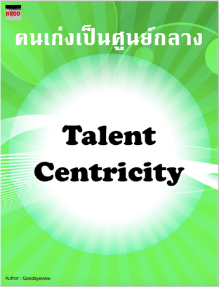คนเก่งเป็นศูนย์กลาง (Talent Centricity)