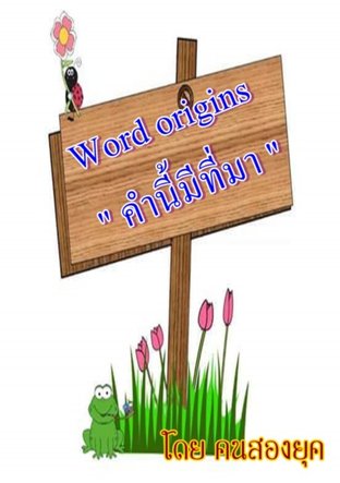 Word origins : คำนี้มีที่มา