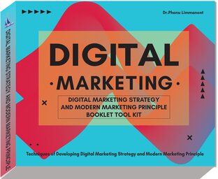 คู่มือการตลาดสมัยใหม่และกลยุทธ์การตลาดดิจิตอล (Techniques of Developing Modern Marketing Principle and   Digital Marketing Strategy Booklet Tool Kit)