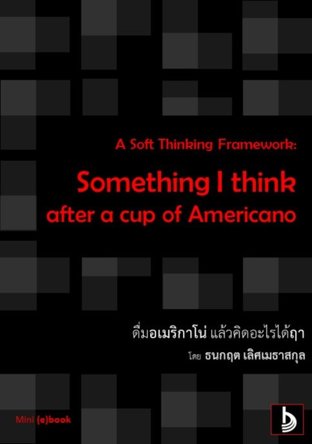 A Soft Thinking Framework: Something I think after a cup of Americano - ดื่มเอสอเมริกาโน่ แล้วคิดอะไรได้ฤา
