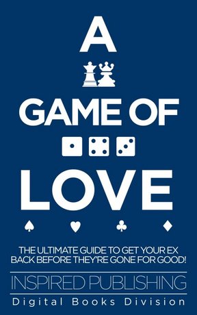 A GAME OF LOVE THE UNTIMATE GUIDE TO GET YOUR EX BACK BEFORE THEY’RE GONE FOR GOOD! (EPUB)